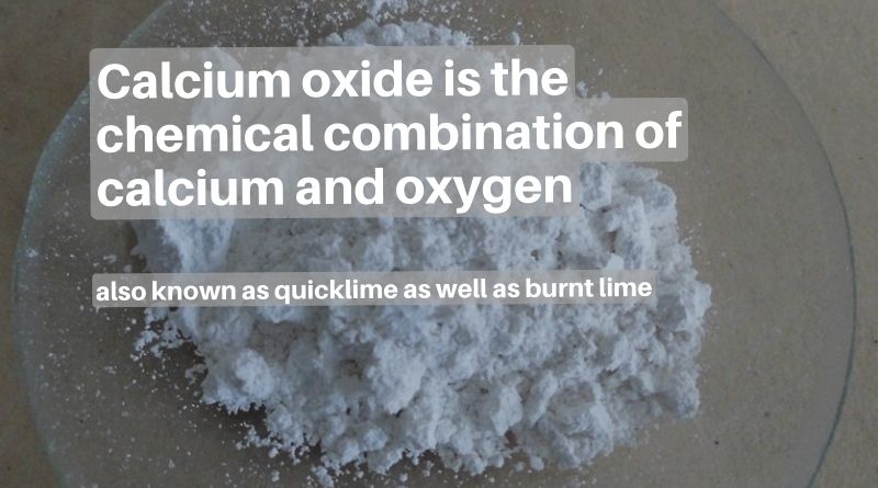 Calcium oxide is the chemical combination of calcium and oxygen