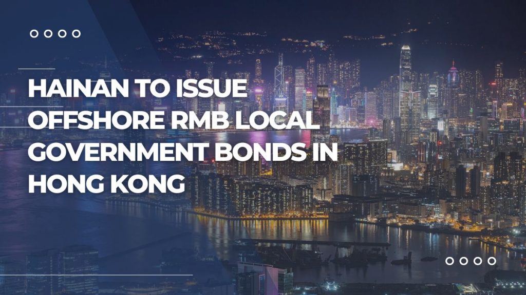 Hainan to issue offshore RMB local government bonds in Hong Kong